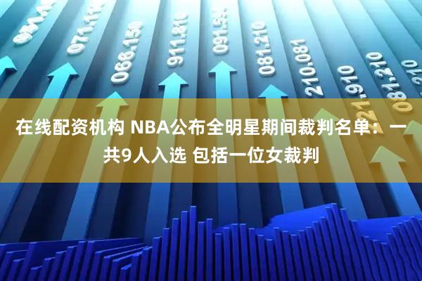 在线配资机构 NBA公布全明星期间裁判名单：一共9人入选 包括一位女裁判